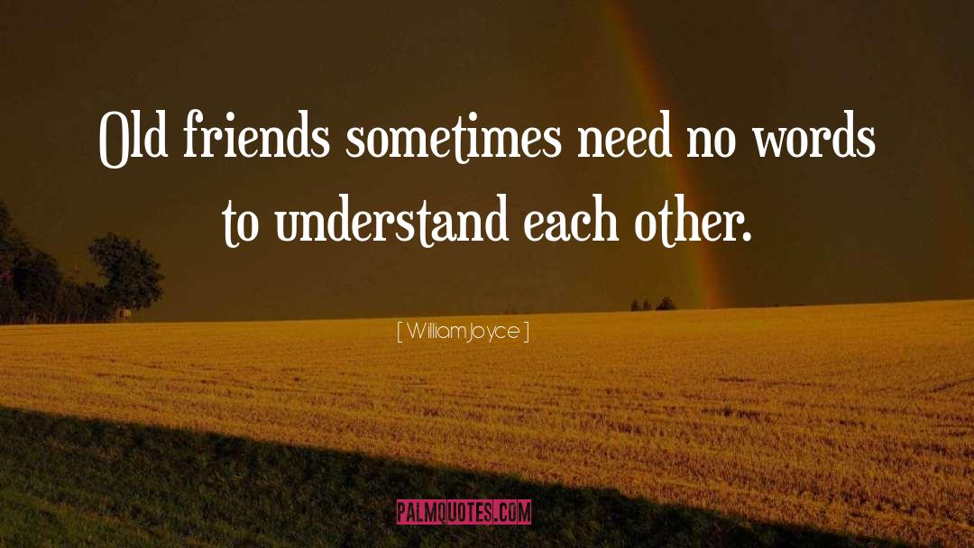 William Joyce Quotes: Old friends sometimes need no