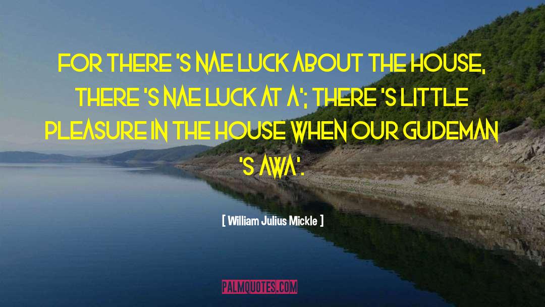 William Julius Mickle Quotes: For there 's nae luck