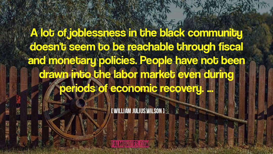 William Julius Wilson Quotes: A lot of joblessness in