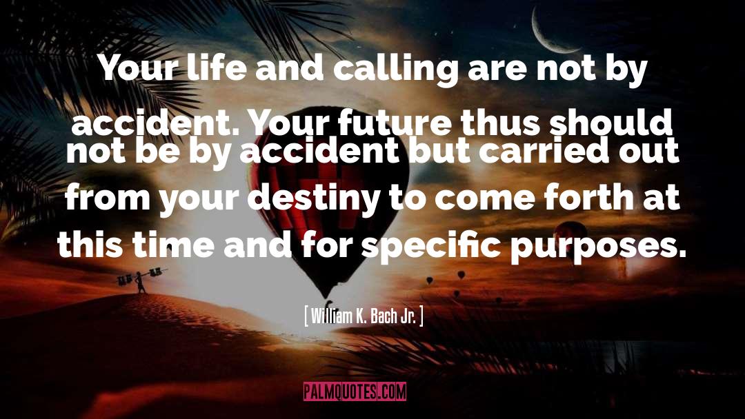 William K. Bach Jr. Quotes: Your life and calling are