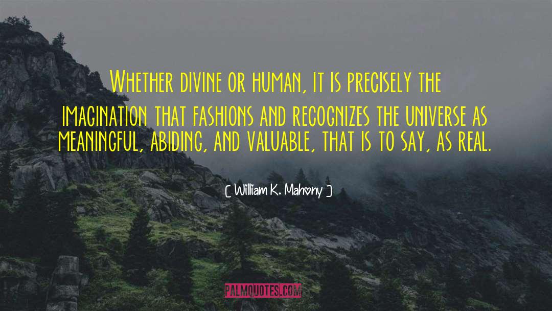 William K. Mahony Quotes: Whether divine or human, it