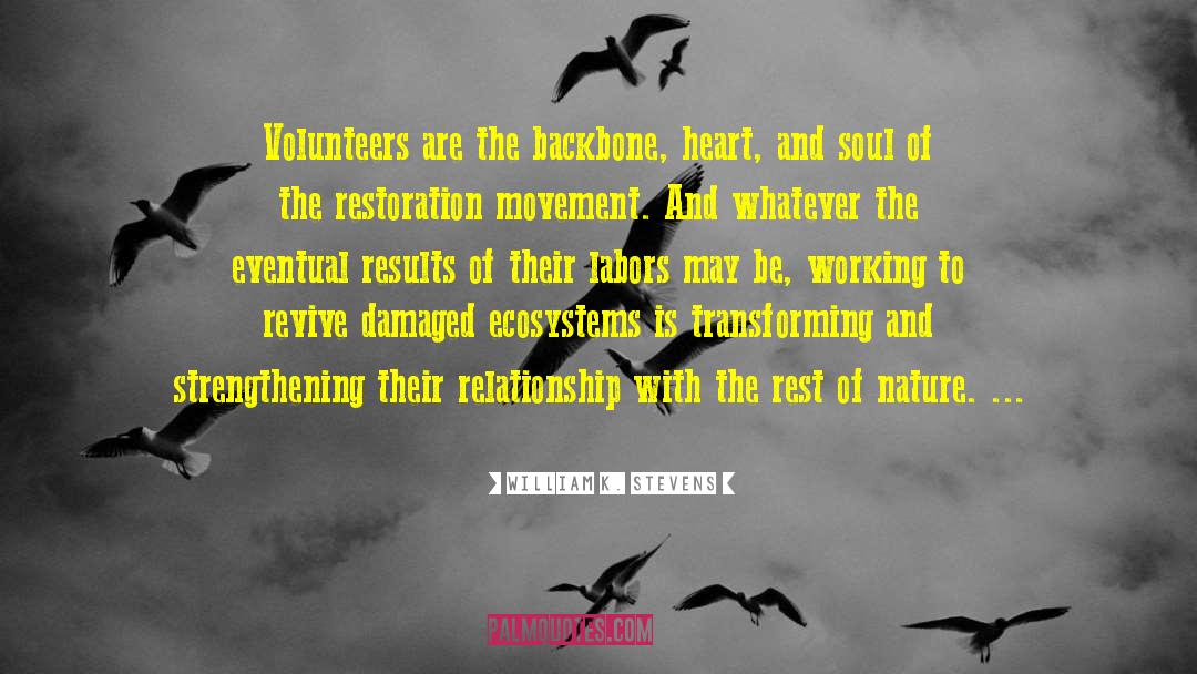 William K. Stevens Quotes: Volunteers are the backbone, heart,