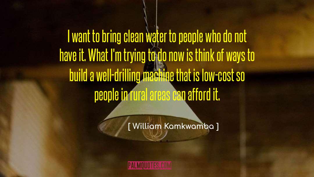 William Kamkwamba Quotes: I want to bring clean