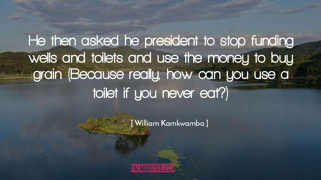William Kamkwamba Quotes: He then asked he president