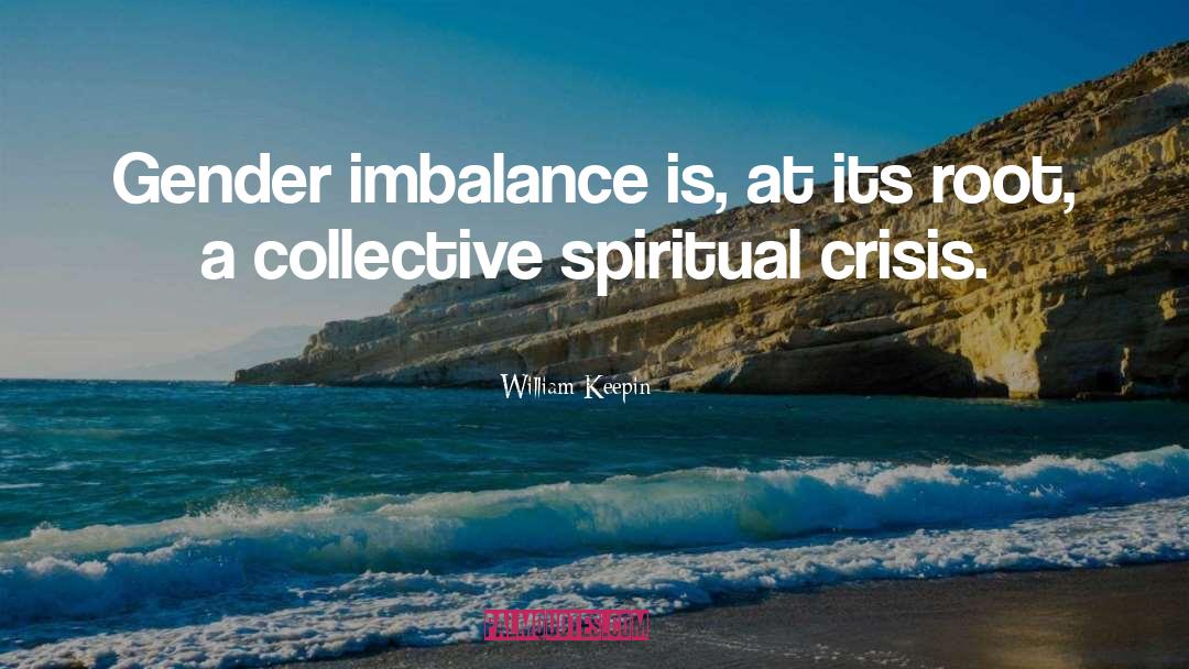 William Keepin Quotes: Gender imbalance is, at its