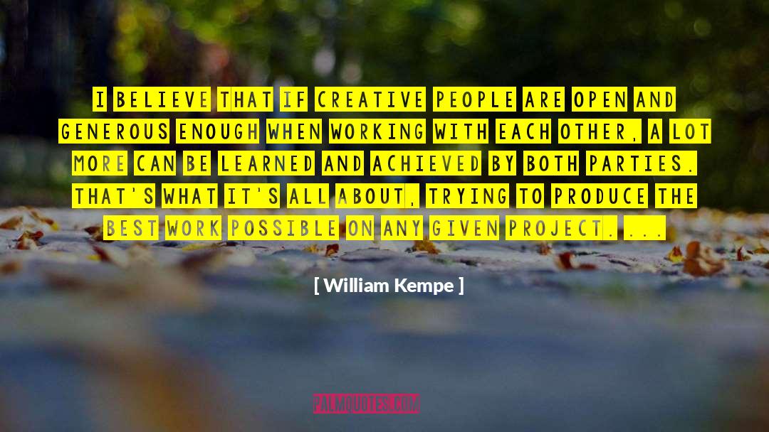 William Kempe Quotes: I believe that if creative