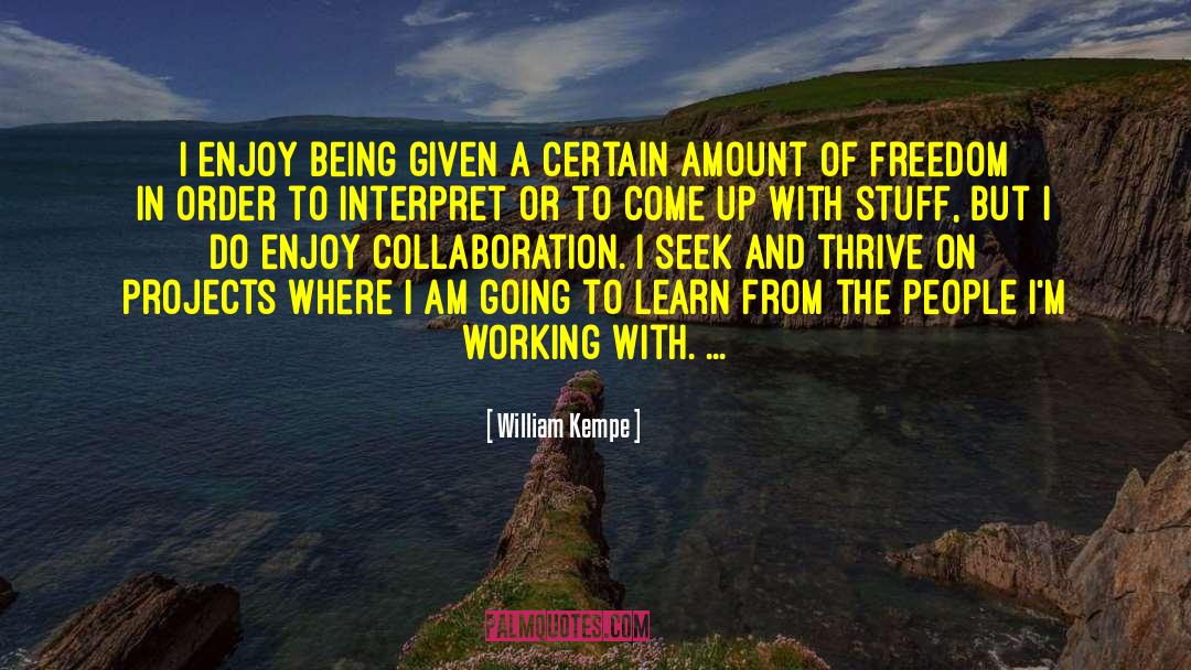 William Kempe Quotes: I enjoy being given a