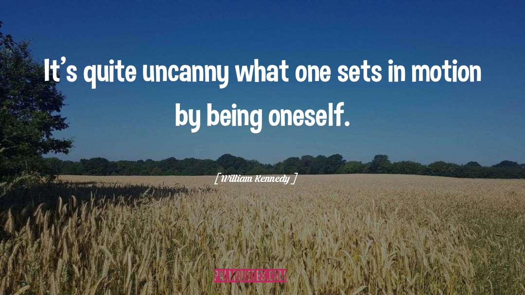 William Kennedy Quotes: It's quite uncanny what one