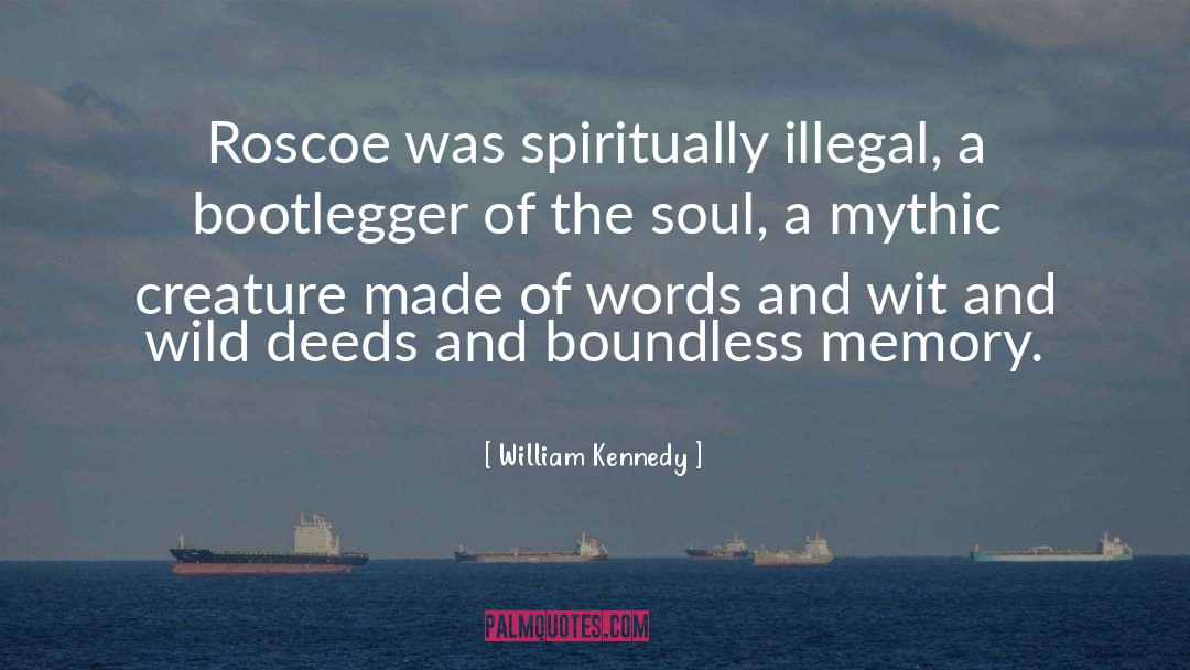 William Kennedy Quotes: Roscoe was spiritually illegal, a