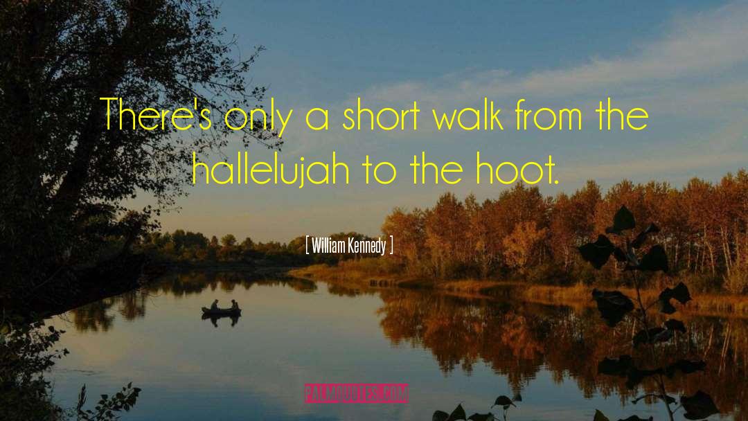 William Kennedy Quotes: There's only a short walk