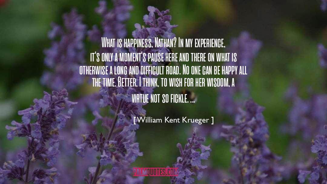 William Kent Krueger Quotes: What is happiness, Nathan? In