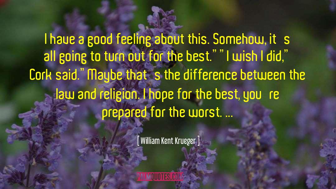 William Kent Krueger Quotes: I have a good feeling