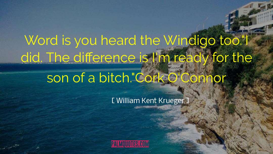 William Kent Krueger Quotes: Word is you heard the
