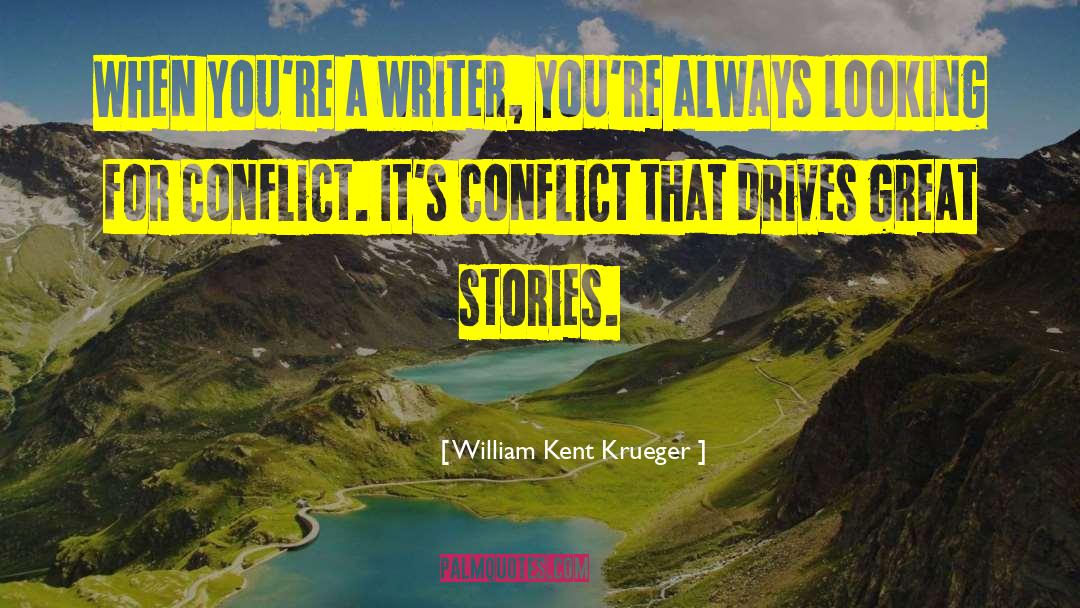 William Kent Krueger Quotes: When you're a writer, you're