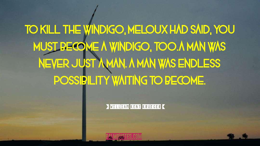 William Kent Krueger Quotes: To kill the Windigo, Meloux