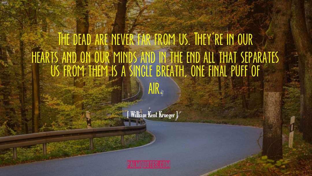 William Kent Krueger Quotes: The dead are never far