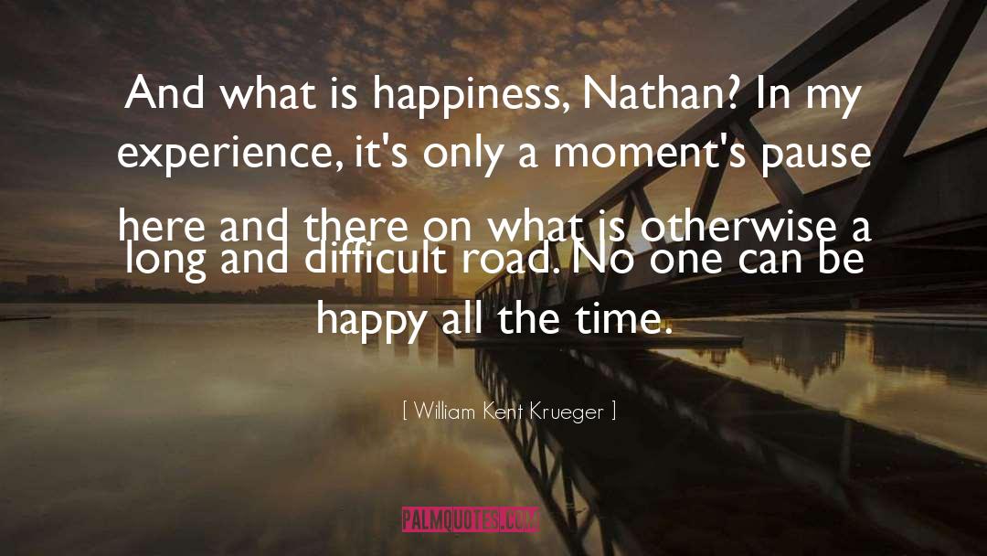 William Kent Krueger Quotes: And what is happiness, Nathan?