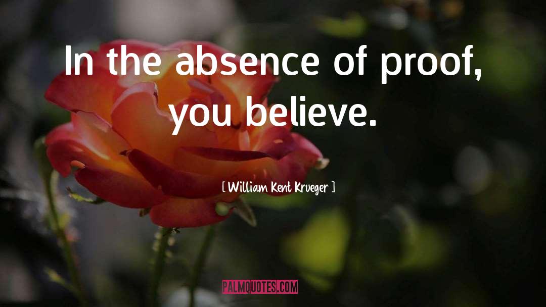 William Kent Krueger Quotes: In the absence of proof,