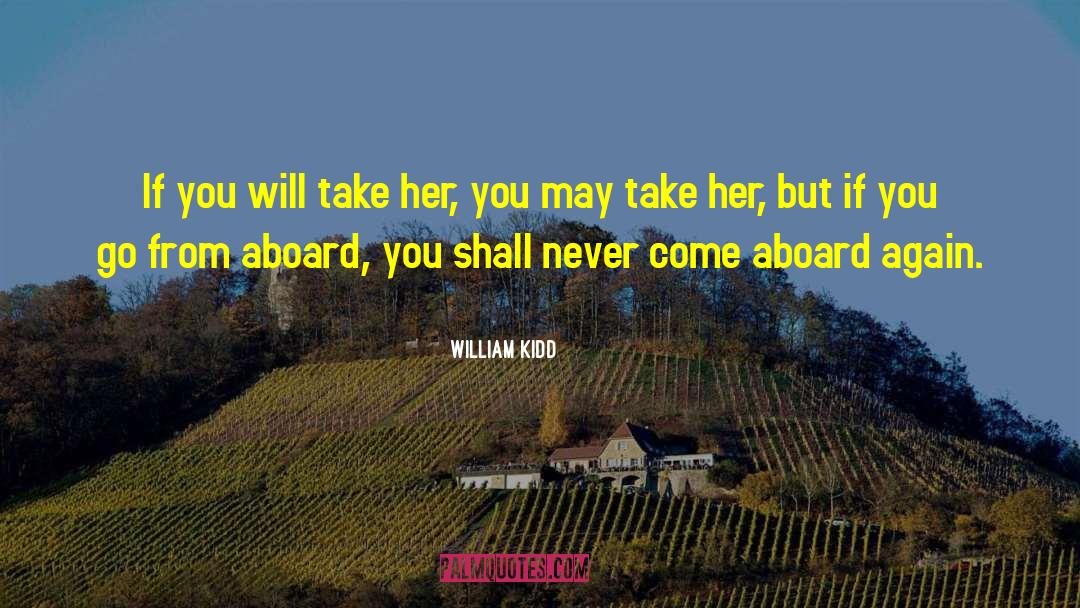 William Kidd Quotes: If you will take her,