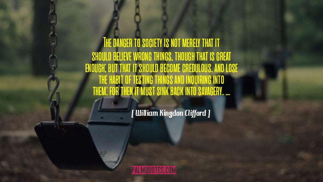 William Kingdon Clifford Quotes: The danger to society is