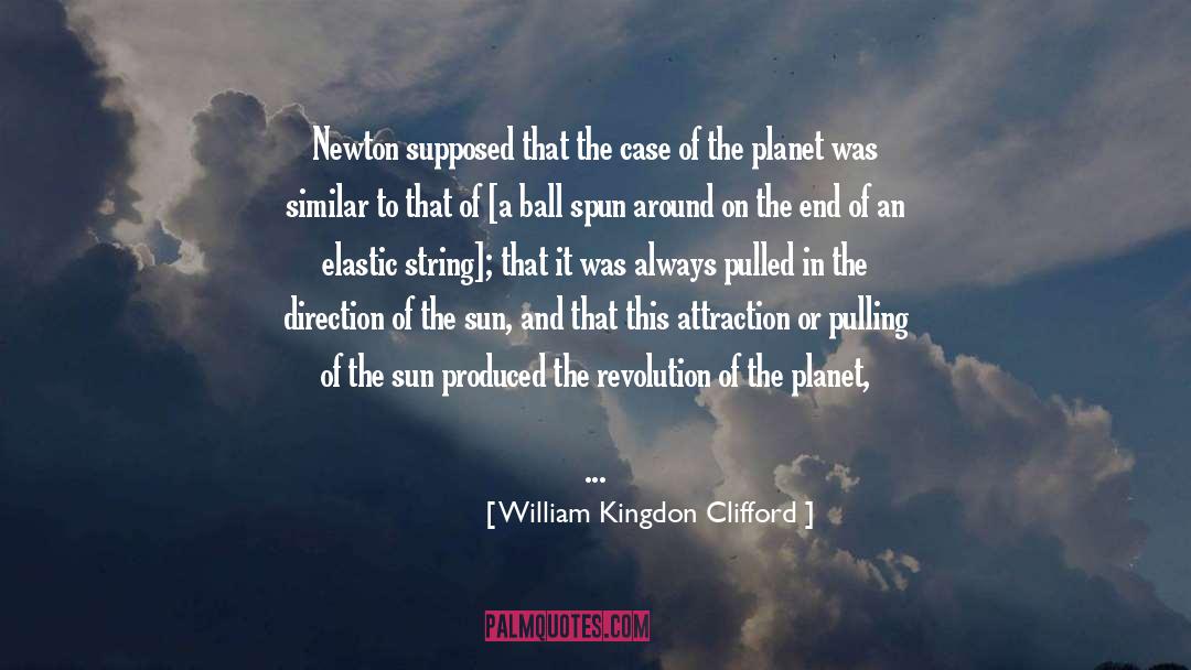 William Kingdon Clifford Quotes: Newton supposed that the case