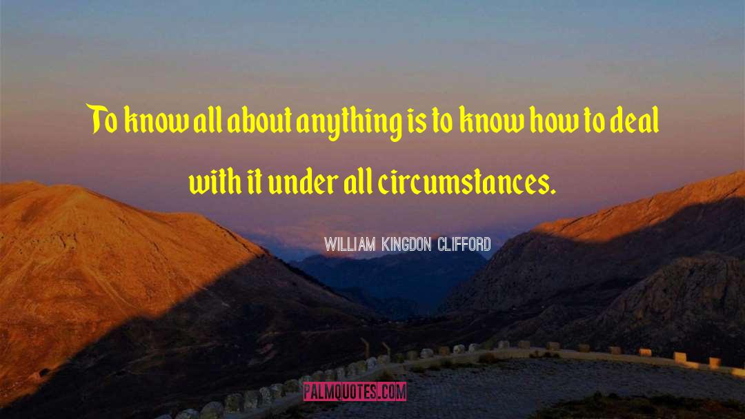 William Kingdon Clifford Quotes: To know all about anything