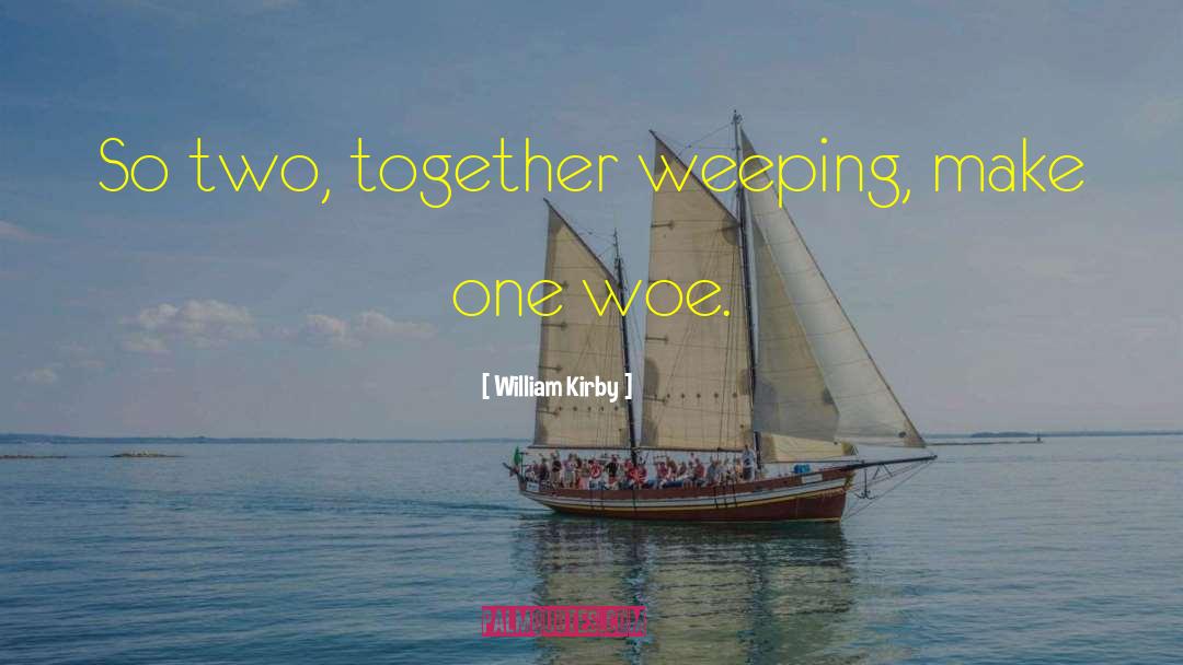William Kirby Quotes: So two, together weeping, make