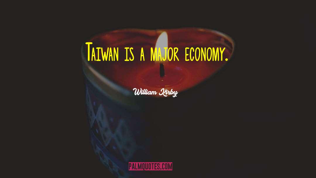 William Kirby Quotes: Taiwan is a major economy.