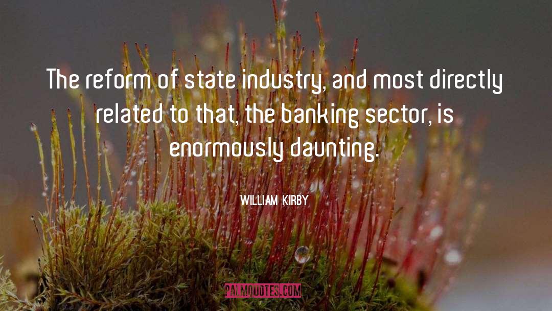 William Kirby Quotes: The reform of state industry,