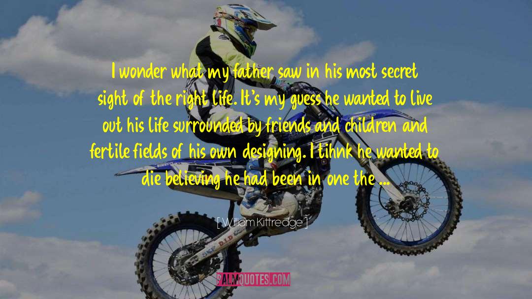 William Kittredge Quotes: I wonder what my father