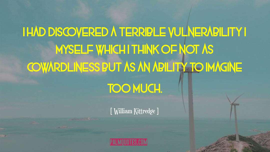 William Kittredge Quotes: I had discovered a terrible