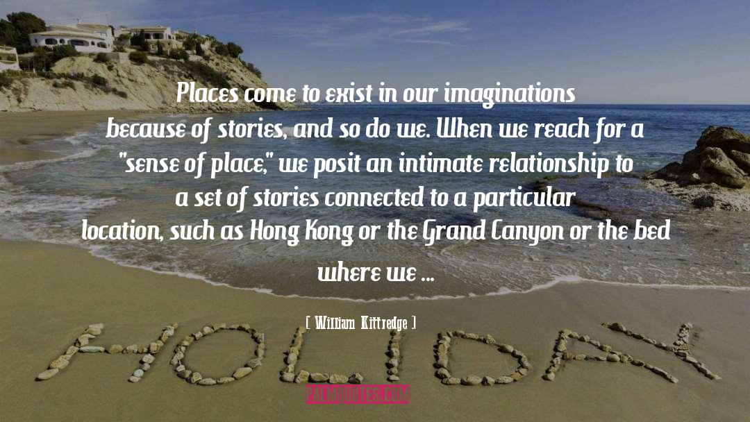 William Kittredge Quotes: Places come to exist in