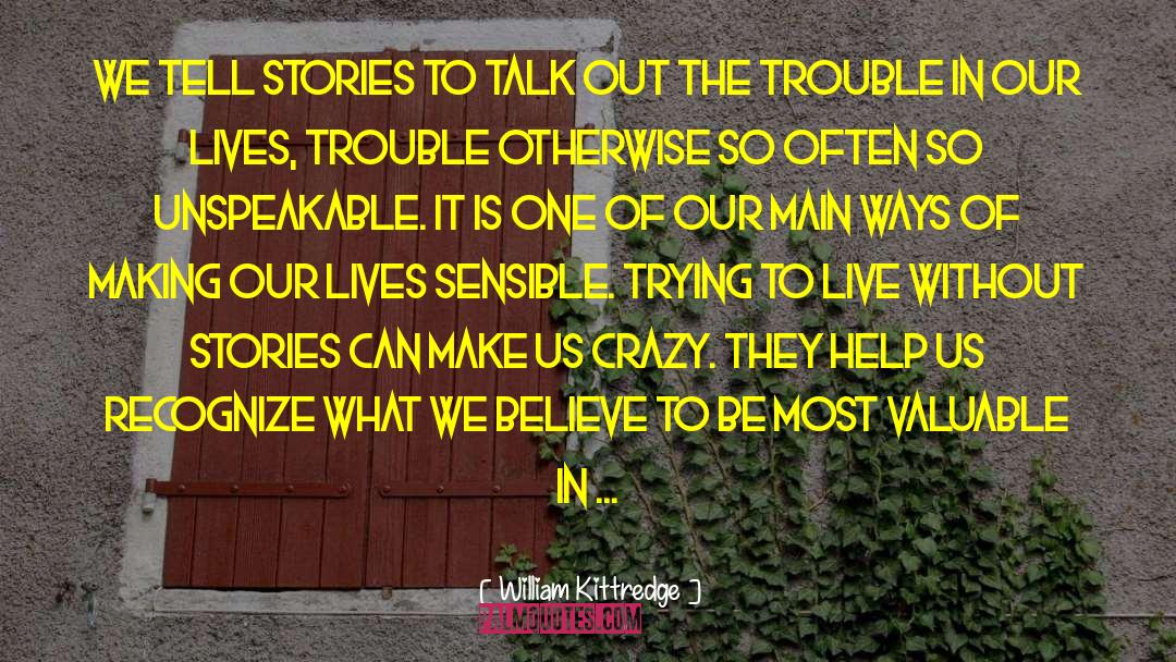 William Kittredge Quotes: We tell stories to talk