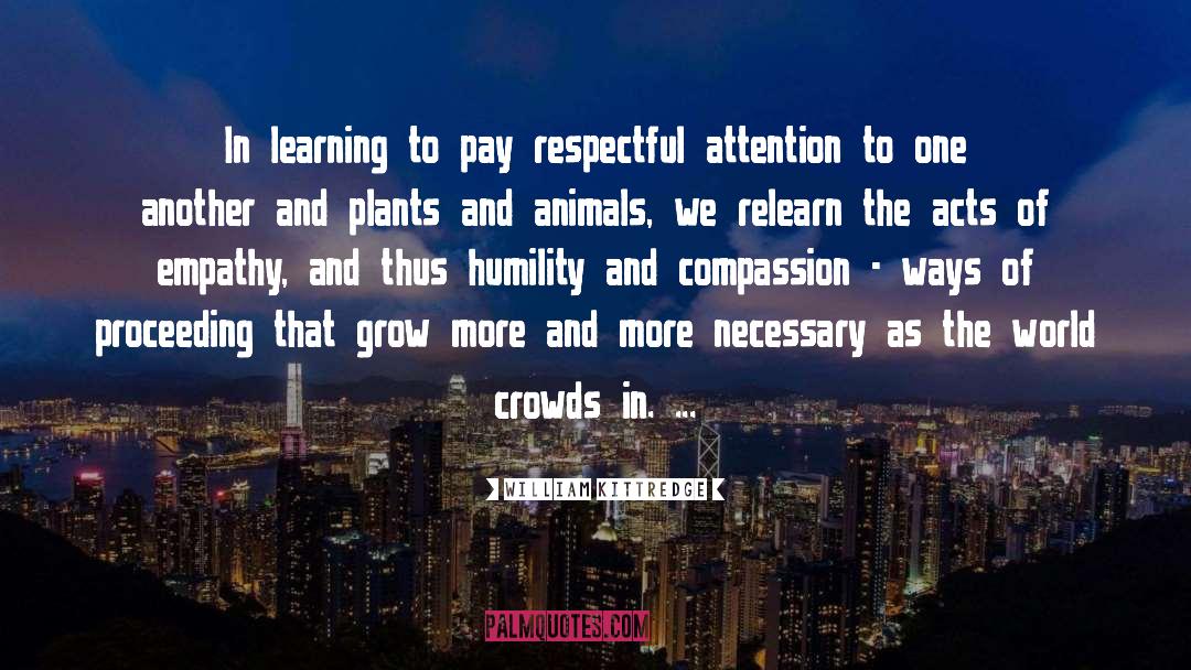 William Kittredge Quotes: In learning to pay respectful