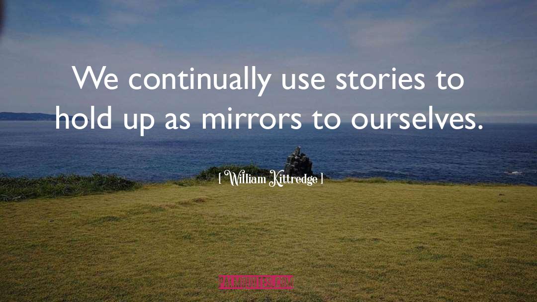 William Kittredge Quotes: We continually use stories to