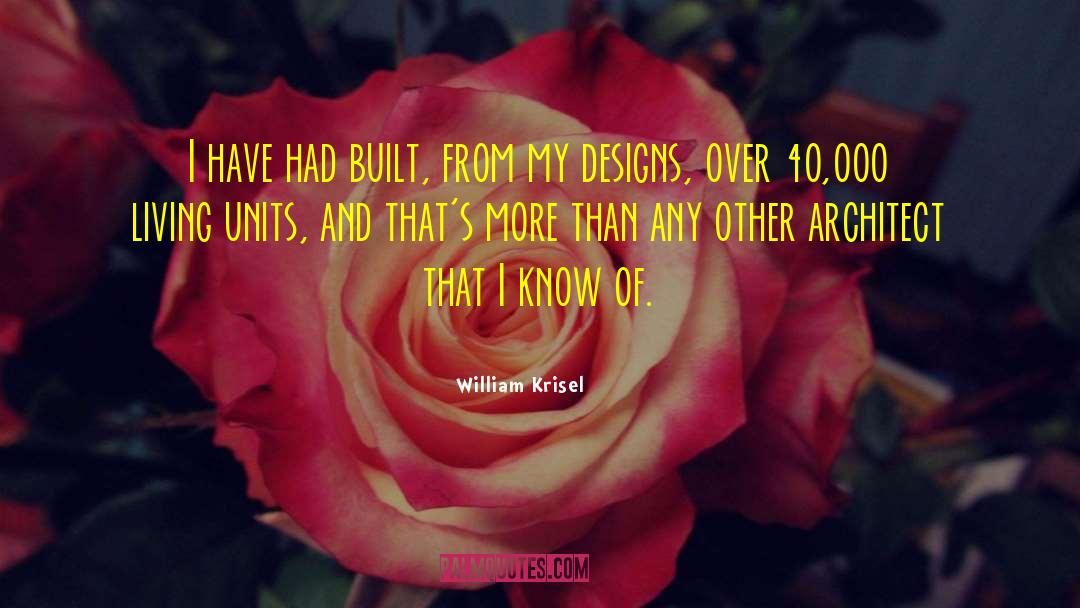 William Krisel Quotes: I have had built, from