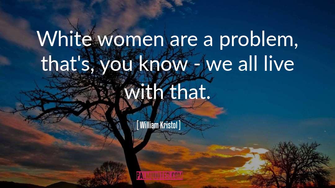 William Kristol Quotes: White women are a problem,