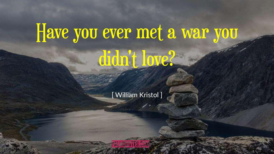 William Kristol Quotes: Have you ever met a