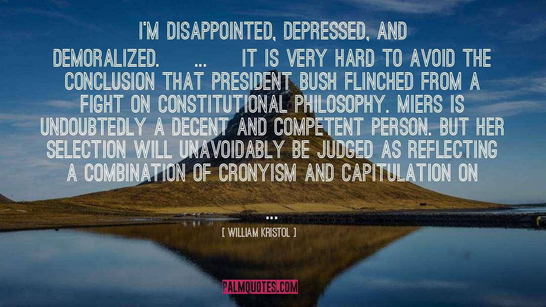 William Kristol Quotes: I'm disappointed, depressed, and demoralized.