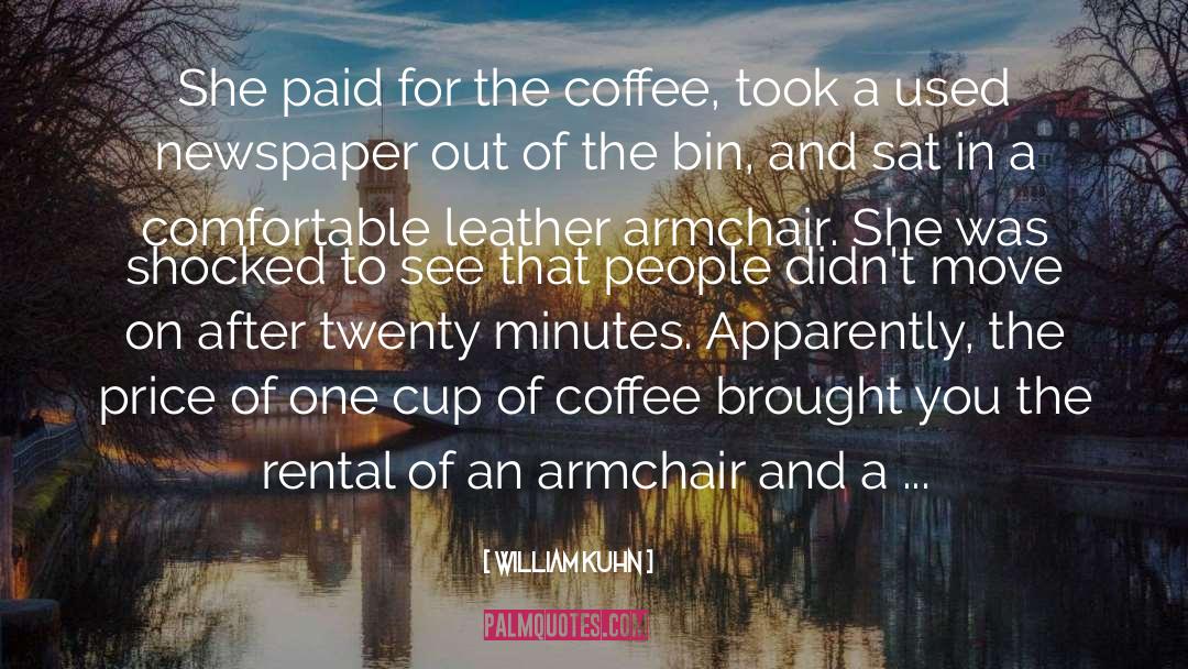 William Kuhn Quotes: She paid for the coffee,