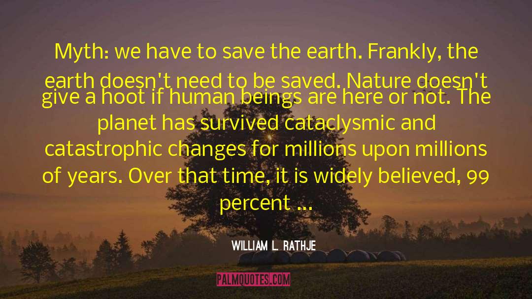 William L. Rathje Quotes: Myth: we have to save