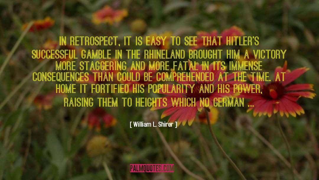 William L. Shirer Quotes: In retrospect, it is easy