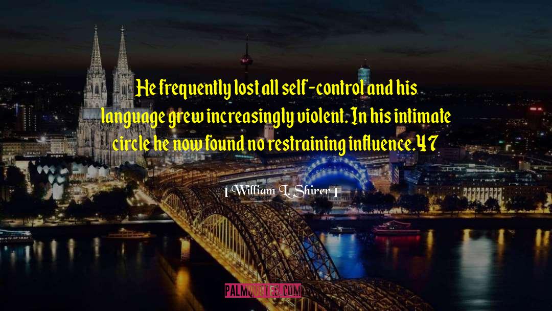 William L. Shirer Quotes: He frequently lost all self-control