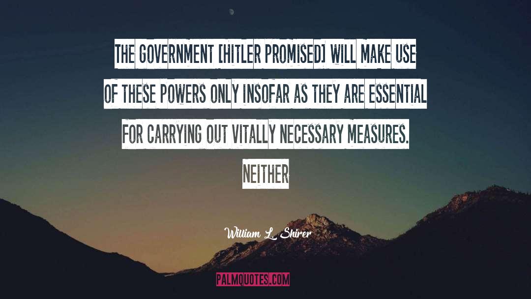 William L. Shirer Quotes: The government [Hitler promised] will
