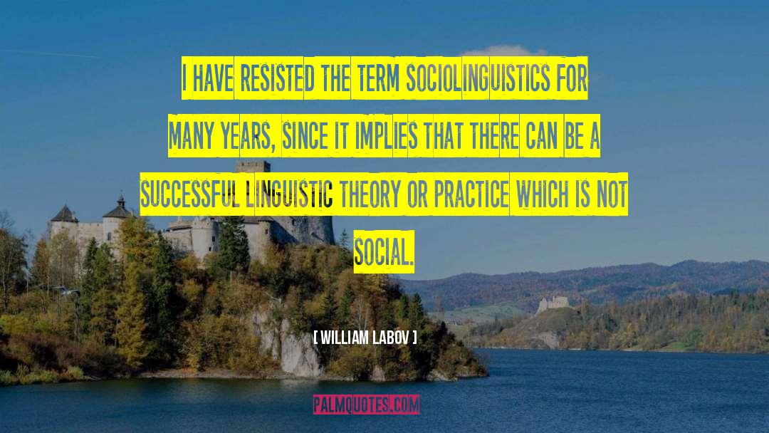 William Labov Quotes: I have resisted the term