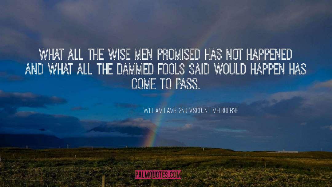 William Lamb, 2nd Viscount Melbourne Quotes: What all the wise men