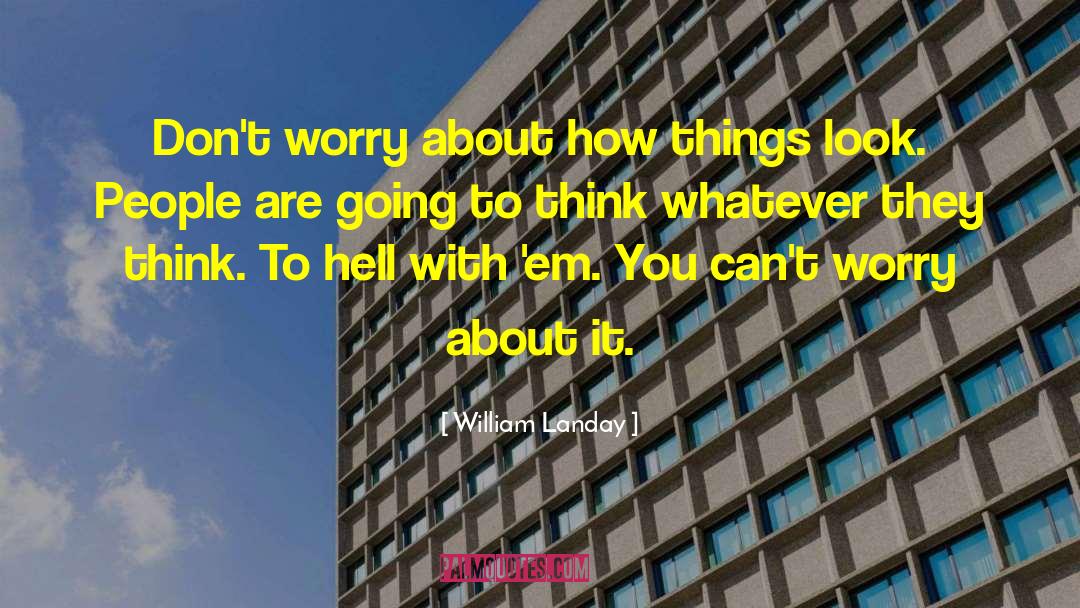 William Landay Quotes: Don't worry about how things