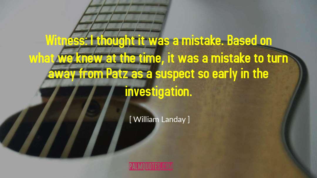 William Landay Quotes: Witness: I thought it was