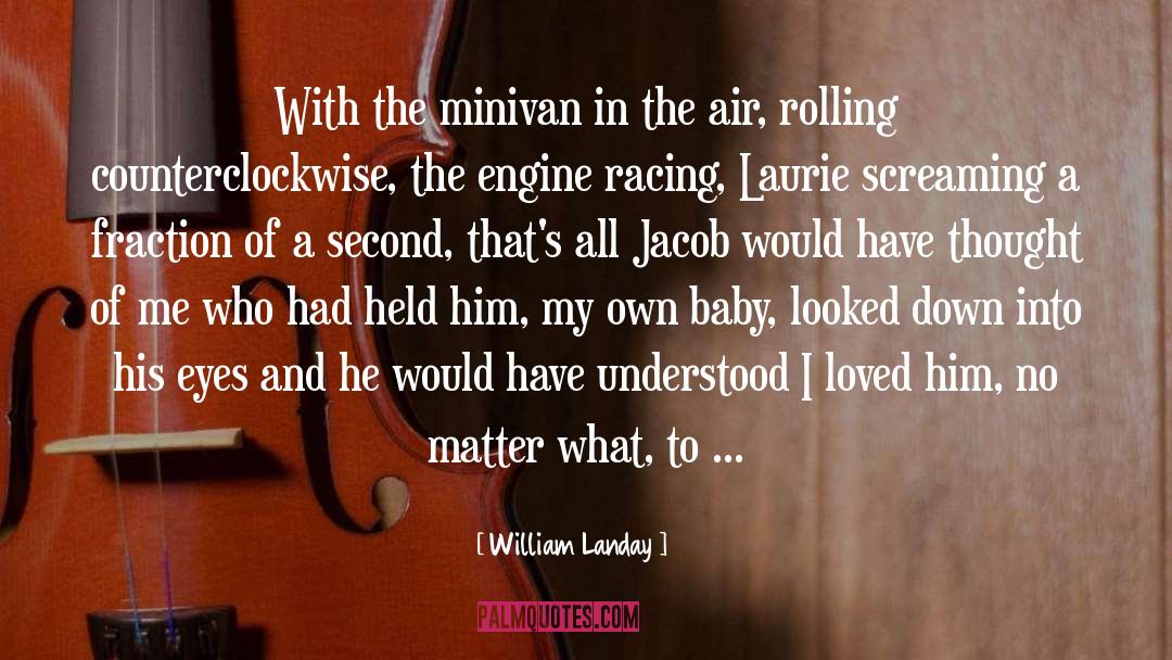 William Landay Quotes: With the minivan in the