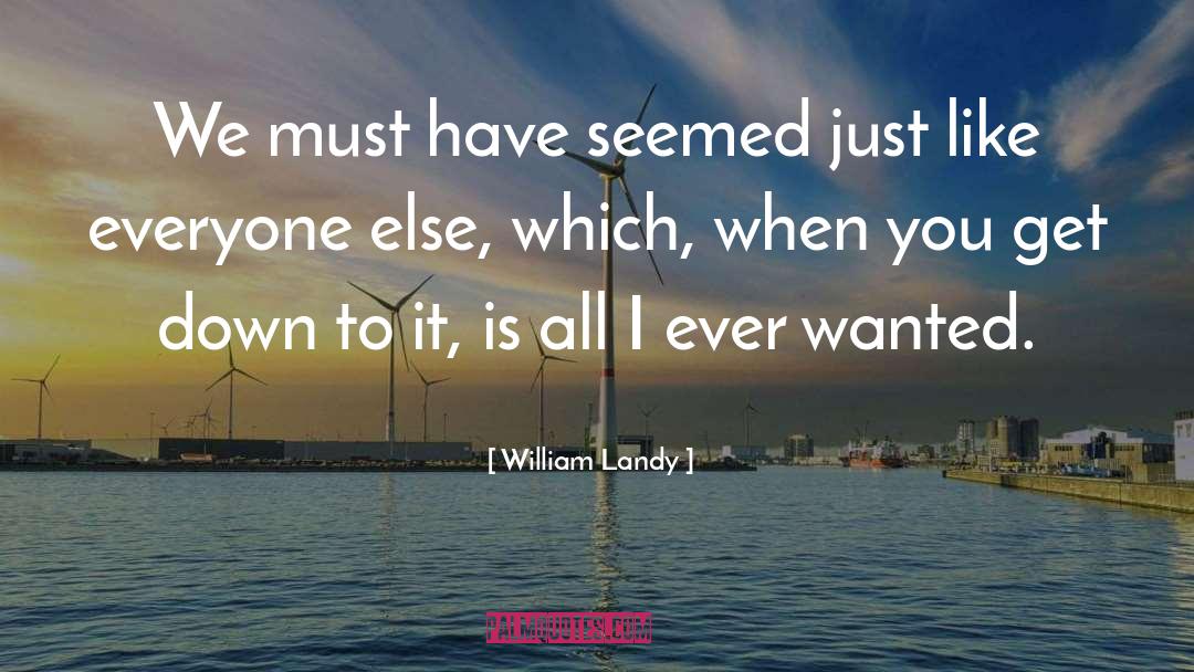 William Landy Quotes: We must have seemed just